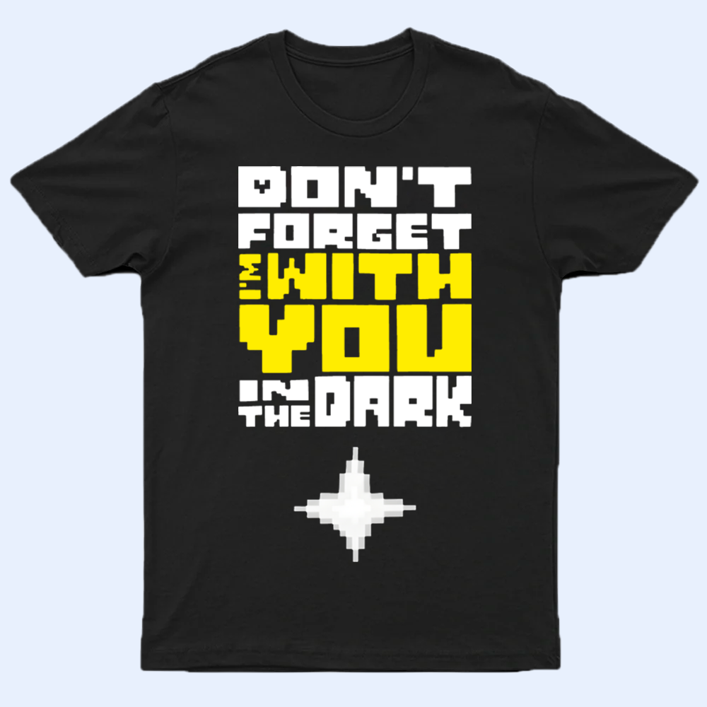 Front view of the DELTARUNE merch 'Don't Forget I'm With You In The Dark' T-shirt, featuring comforting text