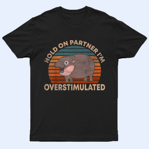 Hold On Partners I'm Overstimulated Moo Deng Shirt, Moo Deng Vintage Shirt, Baby Hippo Tee, Baby Pygmy Hippo Moo Deng Shirt, Sweatshirt, Hoodie