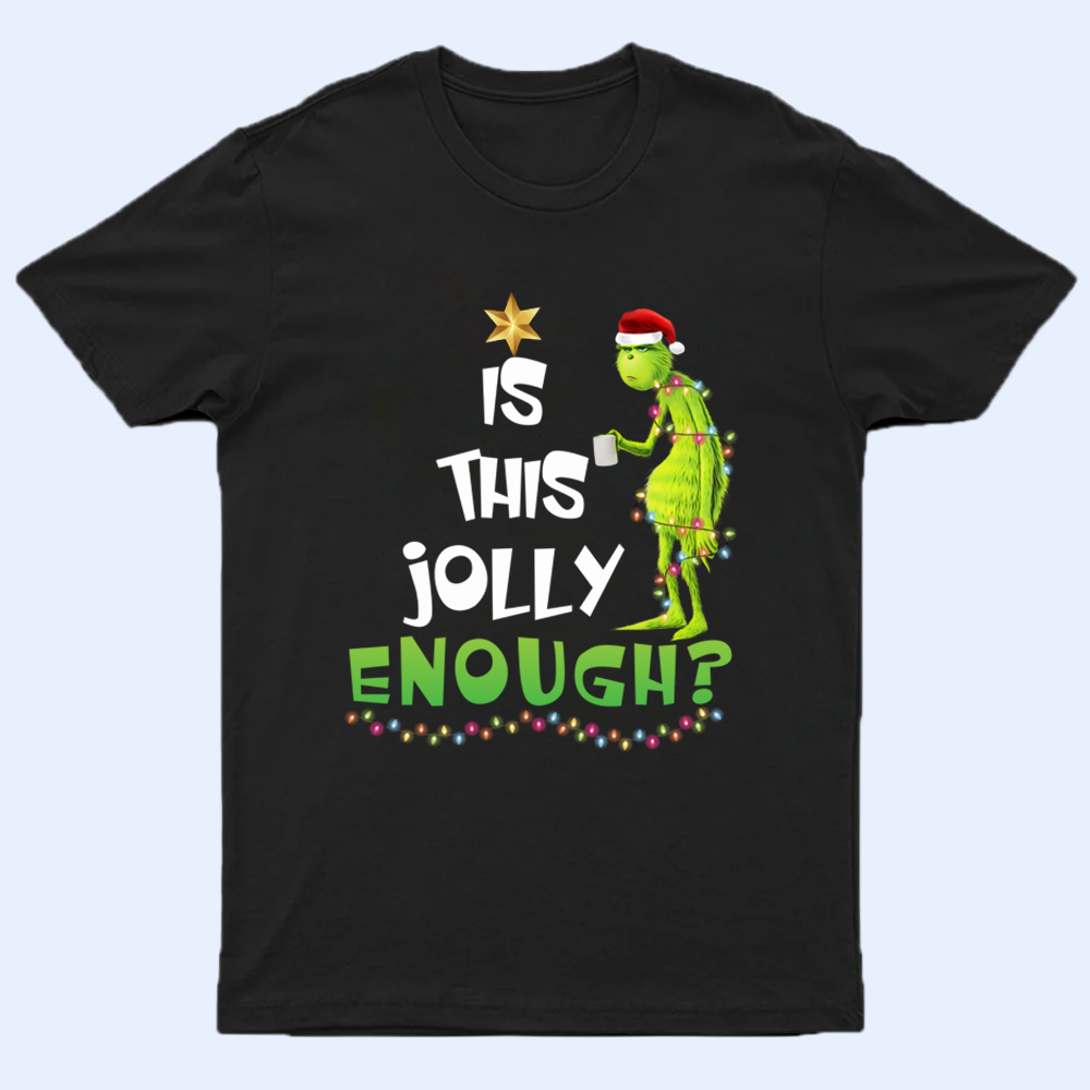 Is This Jolly Enough Grinchy Shirt V2, Funny Grinchy T-Shirt, Grinchy Sweatshirt, Christmas Gift Idea, Christmas Sweatshirt