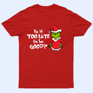 Is It Too Late To Be Good Shirt, Sarcastic Christmas Gifts, Christmas Grinchy Shirt, Christmas Party Tees, Holiday Tshirt, Christmas Gift Idea