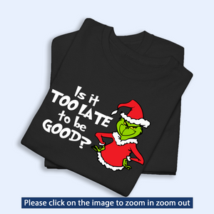 Is It Too Late To Be Good Shirt, Sarcastic Christmas Gifts, Christmas Grinchy Shirt, Christmas Party Tees, Holiday Tshirt, Christmas Gift Idea