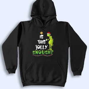 Is This Jolly Enough Grinchy Shirt V2, Funny Grinchy T-Shirt, Grinchy Sweatshirt, Christmas Gift Idea, Christmas Sweatshirt