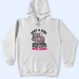 Just A Girl Who Love Moo Deng Shirt, Moo Deng Merch, Moo Deng Gift, Baby Hippo Tee, Zoo Baby Hippo, Baby Pygmy Hippo Moo Deng Shirt, Sweatshirt, Hoodie