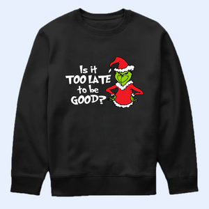 Is It Too Late To Be Good Shirt, Sarcastic Christmas Gifts, Christmas Grinchy Shirt, Christmas Party Tees, Holiday Tshirt, Christmas Gift Idea