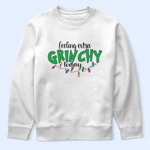 Feeling Extra Grinchy Today Shirt, Funny Grinchy T-Shirt, Grinchy Sweatshirt, Christmas Gift Idea, Christmas Sweatshirt