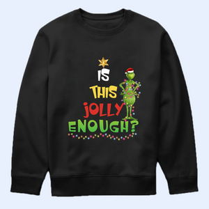 Is This Jolly Enough Grinchy Shirt, Funny Grinchy T-Shirt, Grinchy Sweatshirt, Christmas Gift Idea, Christmas Sweatshirt