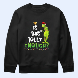 Is This Jolly Enough Grinchy Shirt V2, Funny Grinchy T-Shirt, Grinchy Sweatshirt, Christmas Gift Idea, Christmas Sweatshirt