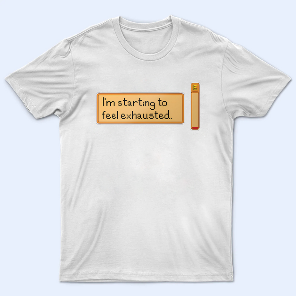 Front view of a  'I'm starting to feel exhausted' Stardew Valley gamer t-shirt, showing the text design clearly
